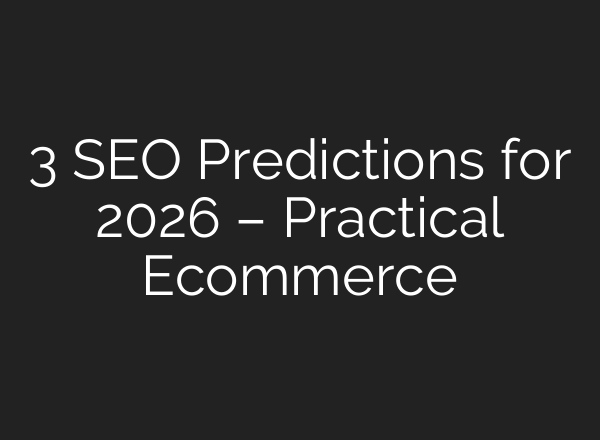 3 SEO Predictions for 2026 – Practical Ecommerce