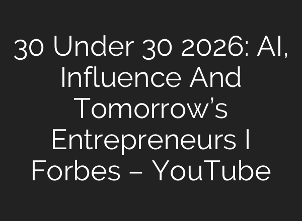 30 Under 30 2026: AI, Influence And Tomorrow’s Entrepreneurs I Forbes – YouTube