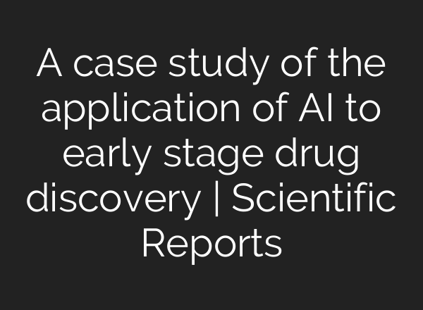 A case study of the application of AI to early stage drug discovery | Scientific Reports