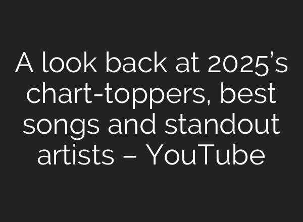 A look back at 2025’s chart-toppers, best songs and standout artists – YouTube