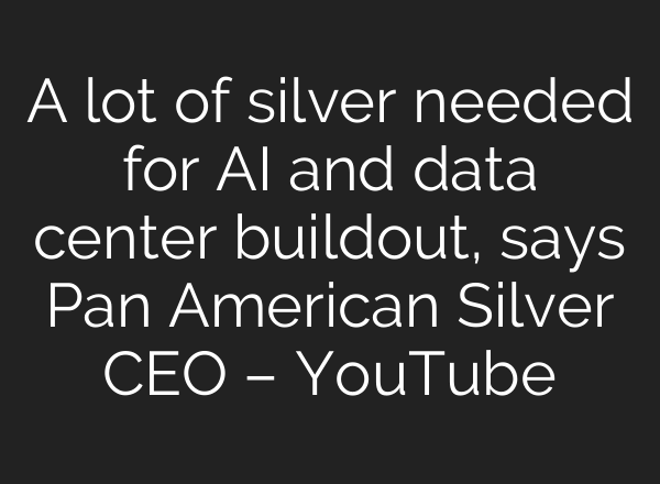 A lot of silver needed for AI and data center buildout, says Pan American Silver CEO – YouTube