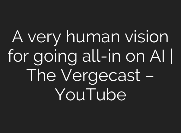 A very human vision for going all-in on AI | The Vergecast – YouTube
