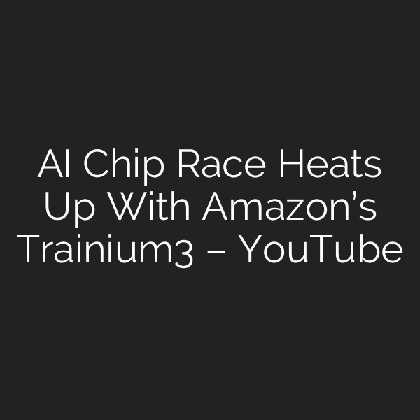 AI Chip Race Heats Up With Amazon’s Trainium3 – YouTube
