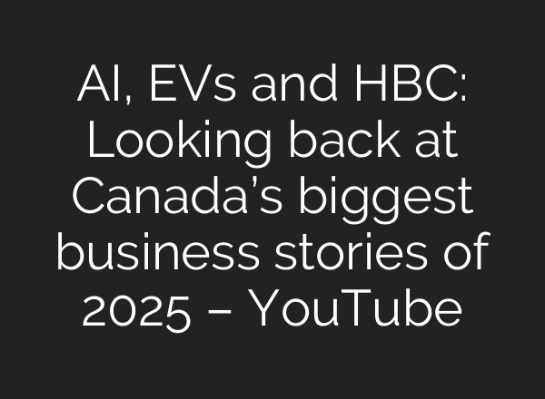 AI, EVs and HBC: Looking back at Canada’s biggest business stories of 2025 – YouTube