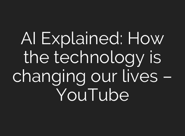 AI Explained: How the technology is changing our lives – YouTube