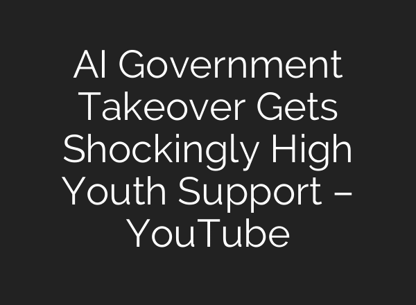 AI Government Takeover Gets Shockingly High Youth Support – YouTube