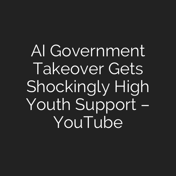 AI Government Takeover Gets Shockingly High Youth Support – YouTube