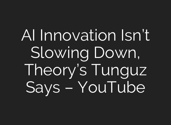 AI Innovation Isn’t Slowing Down, Theory’s Tunguz Says – YouTube