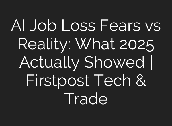 AI Job Loss Fears vs Reality: What 2025 Actually Showed | Firstpost Tech & Trade