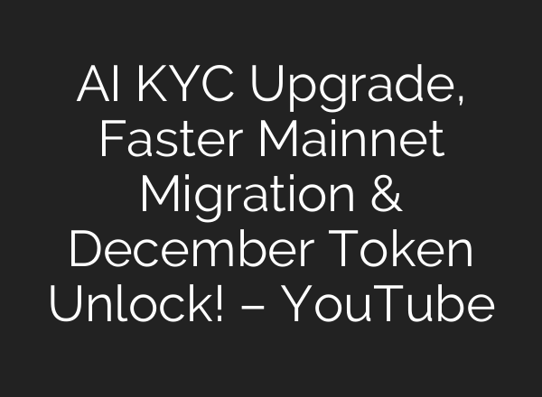 AI KYC Upgrade, Faster Mainnet Migration & December Token Unlock! – YouTube