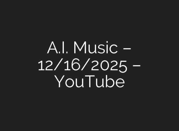A.I. Music – 12/16/2025 – YouTube