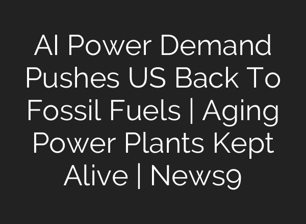 AI Power Demand Pushes US Back To Fossil Fuels | Aging Power Plants Kept Alive | News9