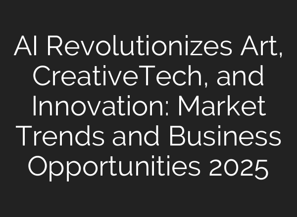 AI Revolutionizes Art, CreativeTech, and Innovation: Market Trends and Business Opportunities 2025