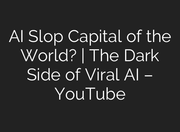 AI Slop Capital of the World? | The Dark Side of Viral AI – YouTube