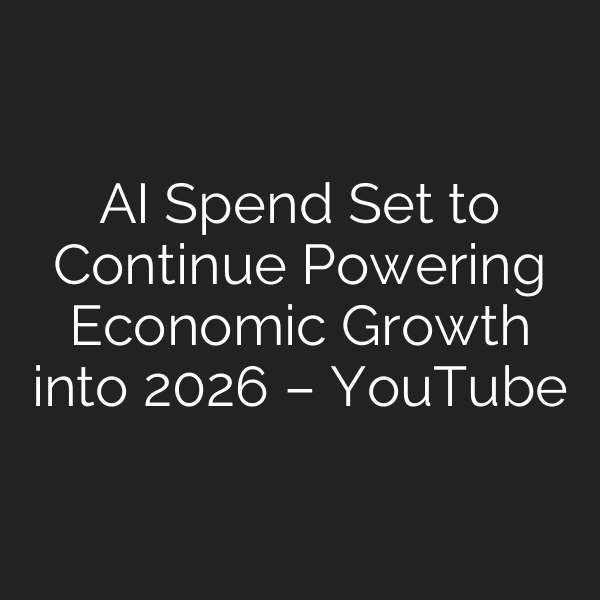 AI Spend Set to Continue Powering Economic Growth into 2026 – YouTube