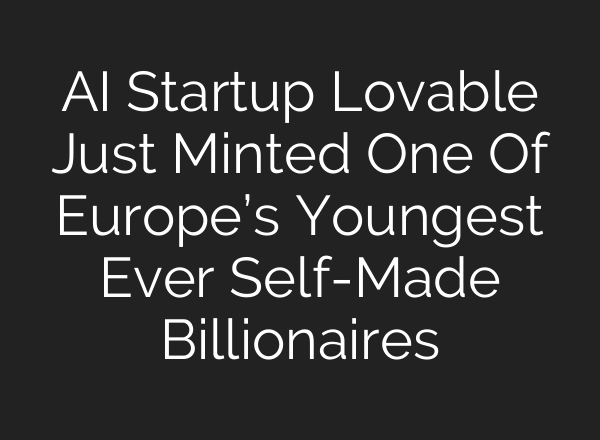 AI Startup Lovable Just Minted One Of Europe’s Youngest Ever Self-Made Billionaires