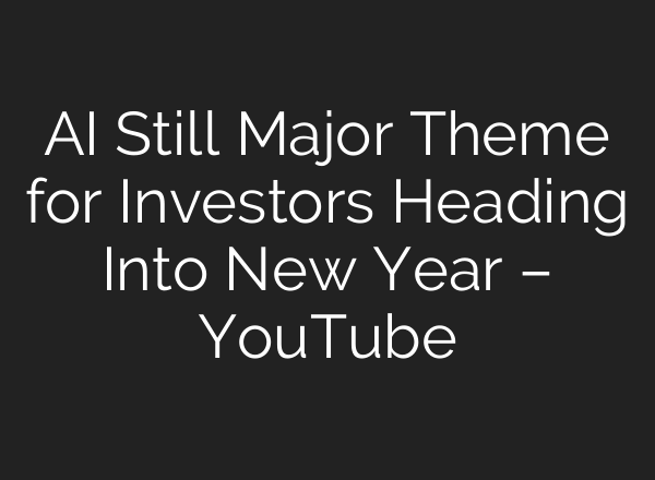 AI Still Major Theme for Investors Heading Into New Year – YouTube