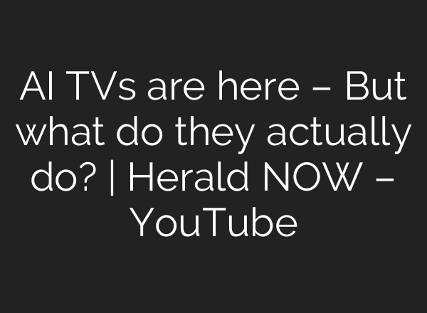 AI TVs are here – But what do they actually do? | Herald NOW – YouTube