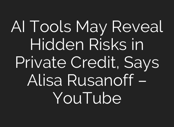 AI Tools May Reveal Hidden Risks in Private Credit, Says Alisa Rusanoff – YouTube