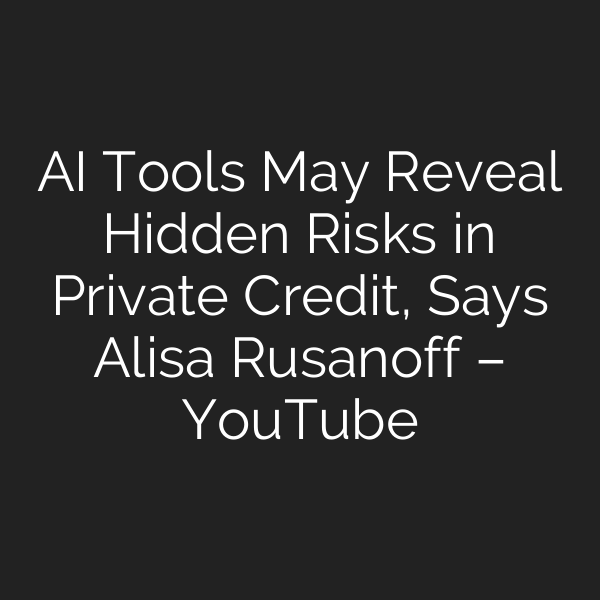 AI Tools May Reveal Hidden Risks in Private Credit, Says Alisa Rusanoff – YouTube