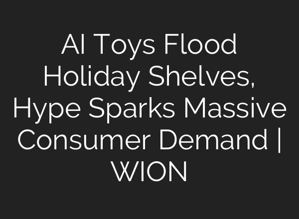 AI Toys Flood Holiday Shelves, Hype Sparks Massive Consumer Demand | WION