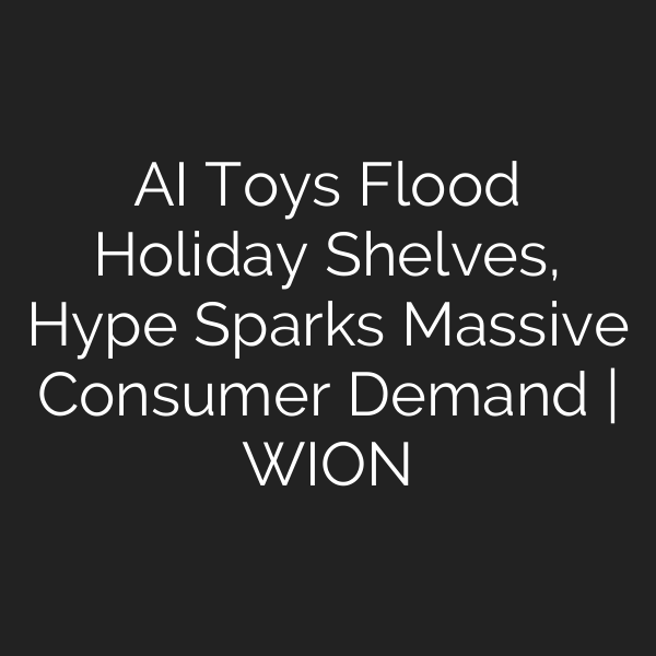 AI Toys Flood Holiday Shelves, Hype Sparks Massive Consumer Demand | WION