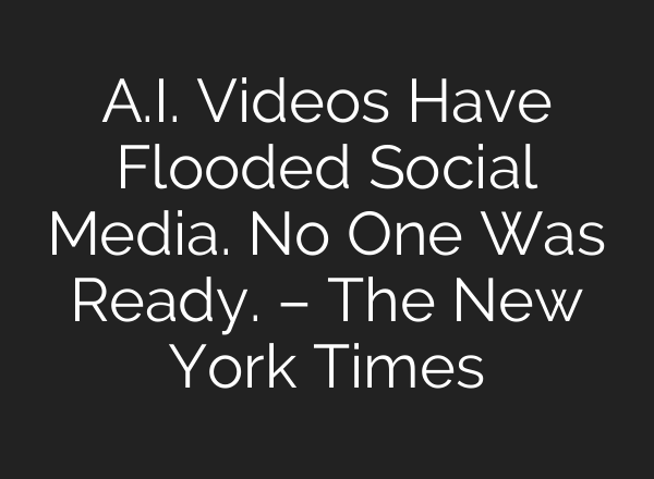 A.I. Videos Have Flooded Social Media. No One Was Ready. – The New York Times