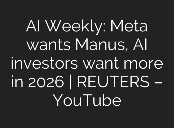 AI Weekly: Meta wants Manus, AI investors want more in 2026 | REUTERS – YouTube