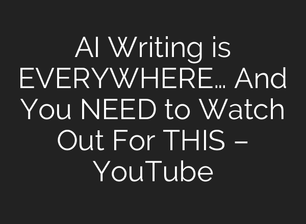 AI Writing is EVERYWHERE… And You NEED to Watch Out For THIS – YouTube
