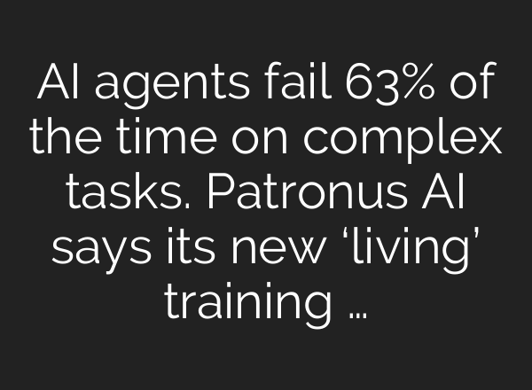AI agents fail 63% of the time on complex tasks. Patronus AI says its new ‘living’ training …