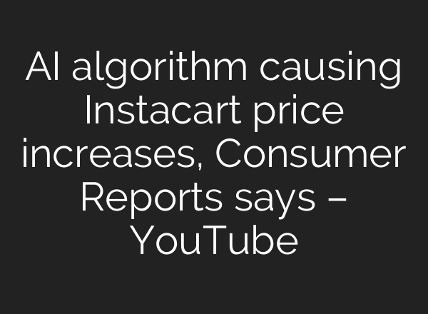 AI algorithm causing Instacart price increases, Consumer Reports says – YouTube