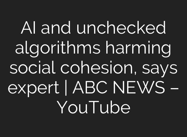 AI and unchecked algorithms harming social cohesion, says expert | ABC NEWS – YouTube