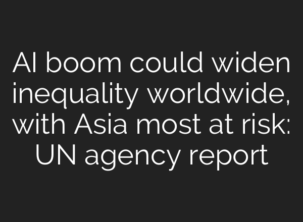 AI boom could widen inequality worldwide, with Asia most at risk: UN agency report