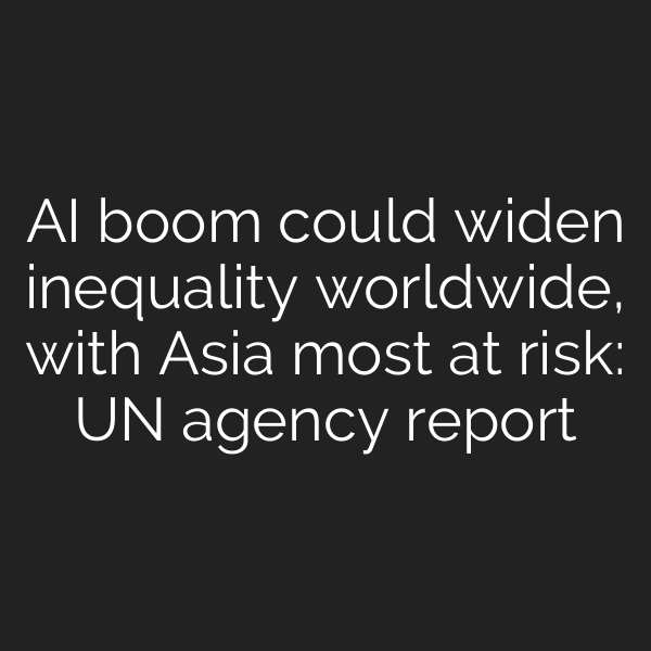 AI boom could widen inequality worldwide, with Asia most at risk: UN agency report