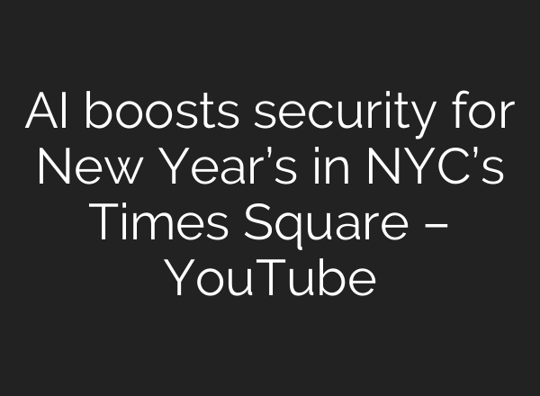 AI boosts security for New Year’s in NYC’s Times Square – YouTube