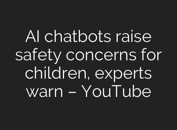 AI chatbots raise safety concerns for children, experts warn – YouTube