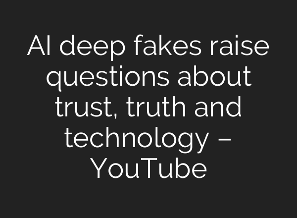 AI deep fakes raise questions about trust, truth and technology – YouTube