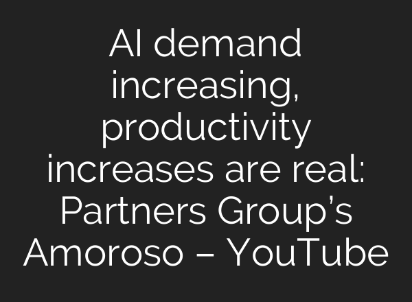 AI demand increasing, productivity increases are real: Partners Group’s Amoroso – YouTube