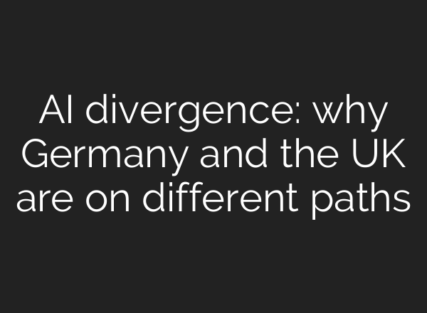 AI divergence: why Germany and the UK are on different paths