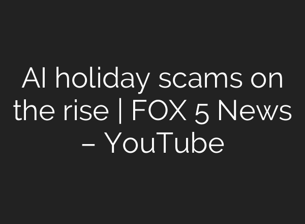 AI holiday scams on the rise | FOX 5 News – YouTube