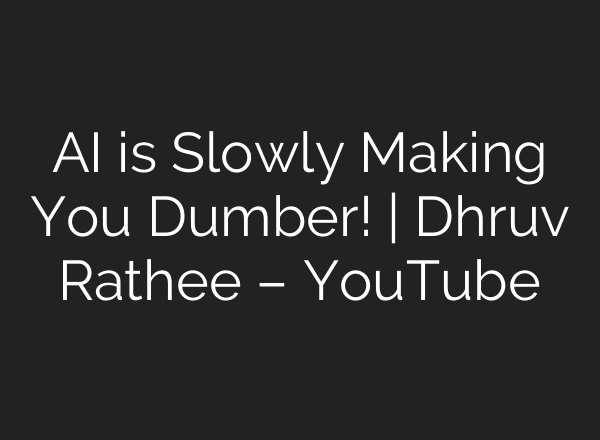 AI is Slowly Making You Dumber! | Dhruv Rathee – YouTube