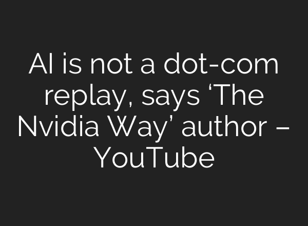 AI is not a dot-com replay, says ‘The Nvidia Way’ author – YouTube