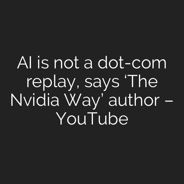 AI is not a dot-com replay, says ‘The Nvidia Way’ author – YouTube