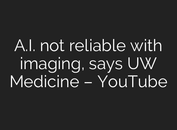 A.I. not reliable with imaging, says UW Medicine – YouTube