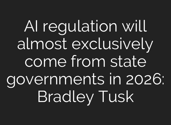 AI regulation will almost exclusively come from state governments in 2026: Bradley Tusk