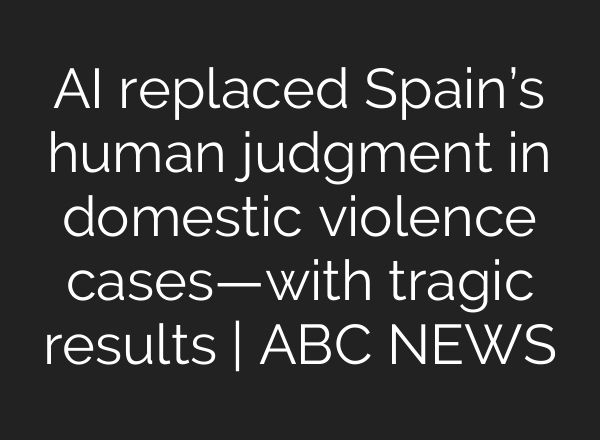 AI replaced Spain’s human judgment in domestic violence cases—with tragic results | ABC NEWS