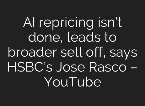 AI repricing isn’t done, leads to broader sell off, says HSBC’s Jose Rasco – YouTube