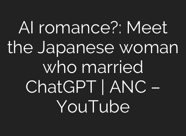 AI romance?: Meet the Japanese woman who married ChatGPT | ANC – YouTube