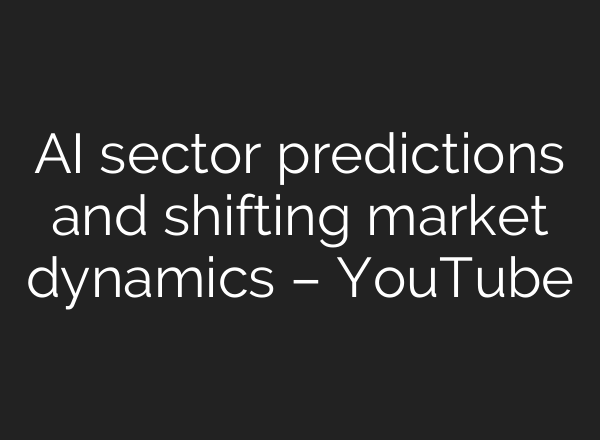AI sector predictions and shifting market dynamics – YouTube
