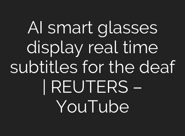 AI smart glasses display real time subtitles for the deaf | REUTERS – YouTube